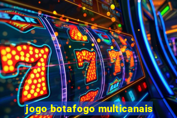 jogo botafogo multicanais